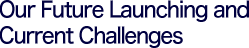 Our future lunching and current challenges